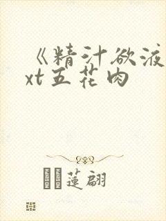 《精汁欲液》txt五花肉
