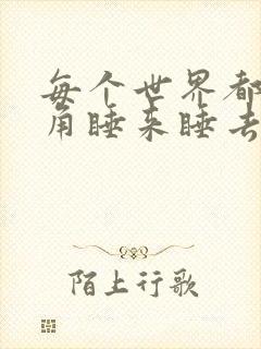 每个世界都被主角睡来睡去可乐饼