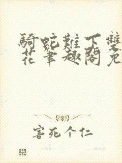 骑蛇难下双金银花笔趣阁免费