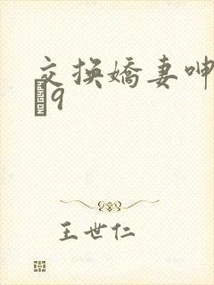 交换娇妻呻吟1–9