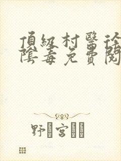 顶级村医徐叔排阴毒免费阅读