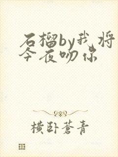 石榴by我将在今夜吻你