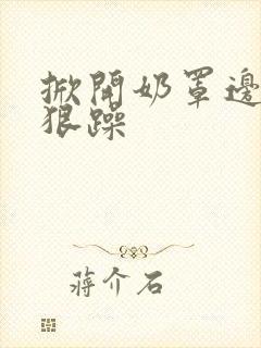 掀开奶罩边躁狠狠躁