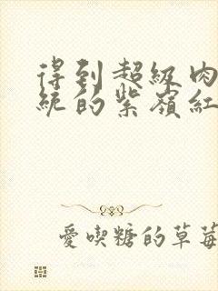 得到超级肉禽系统的紫岭红山