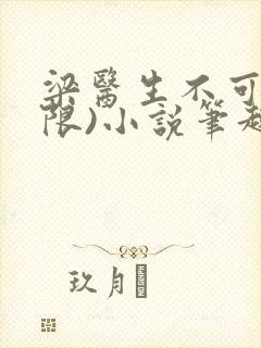 梁医生不可以(限)小说笔趣阁