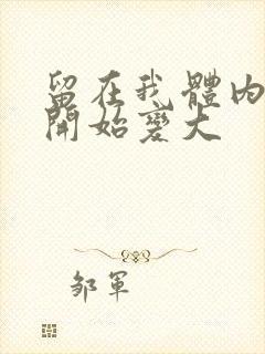 留在我体内的又开始变大