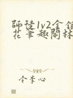 师徒1v2金银花笔趣阁林妙妙