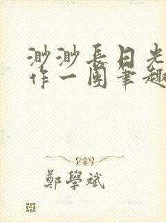 渺渺长日光阴乱作一团笔趣阁光阴似箭