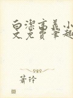 白洁高义小说全文免费笔趣阁在线阅读