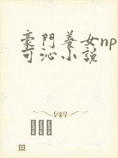 豪门养女npc可沁小说