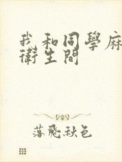 我和同学麻麻在卫生间