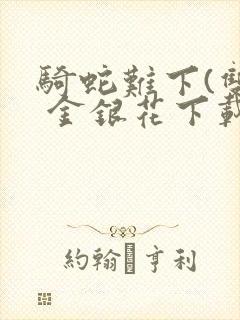 骑蛇难下(双) 金银花下载