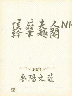 侯府夫人NP高干笔趣阁