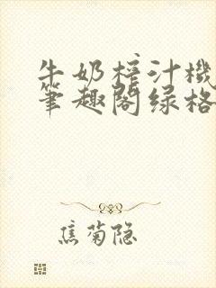 牛奶榨汁机po笔趣阁绿格子