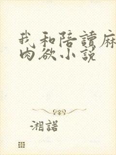 我和陪读麻麻的肉欲小说
