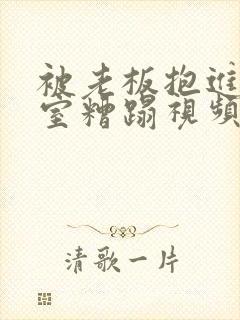 被老板抱进办公室糟蹋视频