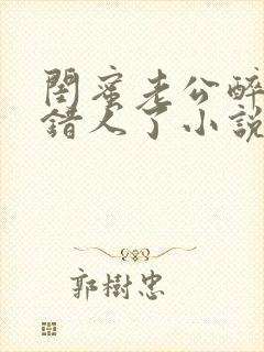 闺蜜老公醉酒认错人了小说全文阅读