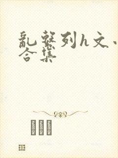 乱系列h文小说合集