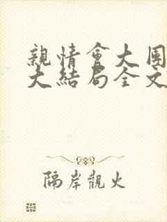 亲情会大团圆结大结局全文