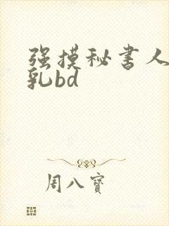 强摸秘书人妻大乳bd