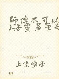 师傅不可以(限)洛灵犀笔趣阁