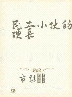 民工小伙的粗大硬长