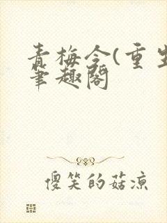 青梅令(重生)笔趣阁