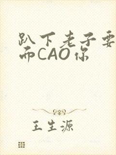 趴下老子要从后面CAO你