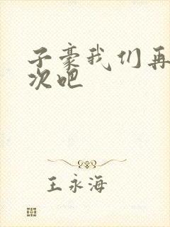 子豪我们再做一次吧