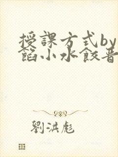 授课方式by肉馅小水饺晋骨