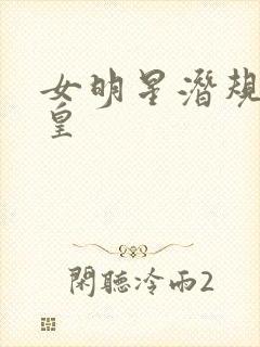 女明星潜规则之皇