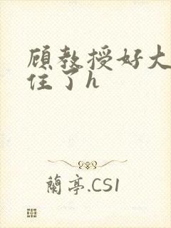 顾教授好大含不住了h