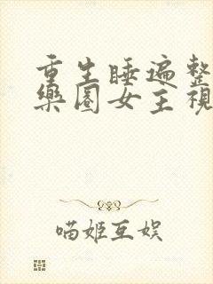 重生睡遍整个娱乐圈女主视角