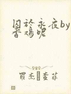 囚于永夜by麦香鸡呢