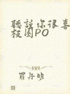 听说你很喜欢我校园PO