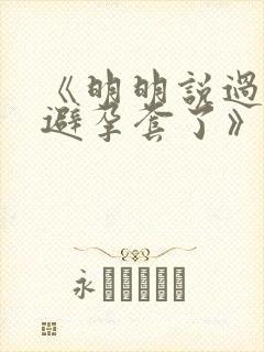 《明明说过要用避孕套了》