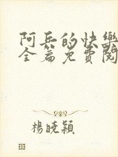 阿兵的快乐生活全篇免费阅读