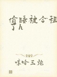 偷睡被合租男c了h