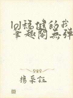 lol稳健的我笔趣阁无弹窗