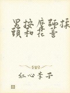 男按摩师揉我奶头和花蒂