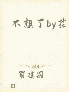 不想了by花卷