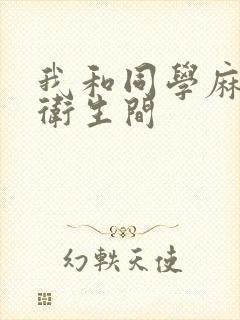 我和同学麻麻在卫生间