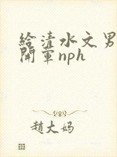 给清水文男主们开荤nph