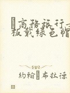 巜商务旅行女老板戴绿色帽的