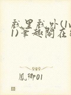 戏里戏外(1v1)笔趣阁在线阅读一叶孤舟