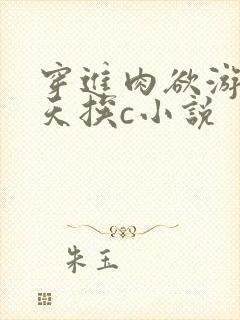 穿进肉欲游戏每天挨c小说