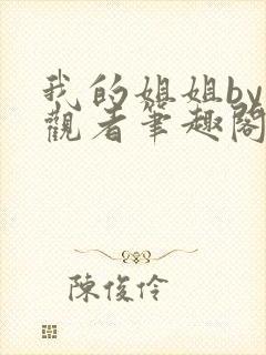 我的姐姐by旁观者笔趣阁免费阅读全文无弹窗