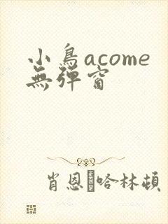 小鸟acome无弹窗