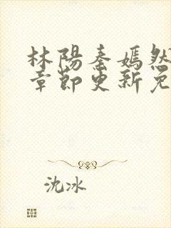 林阳秦嫣然最新章节更新免费阅读