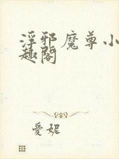 浮邪魔尊小说笔趣阁